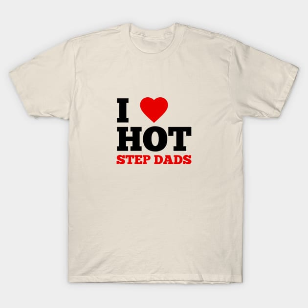 I Love Hot Step Dads T-Shirt by GoodWills